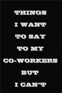 Things I Want to Say to My Co-Workers But I Can't