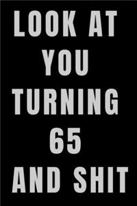 Look At You Turning 65 and Shit NoteBook Birthday Gift For Women/Men/Boss/Coworkers/Colleagues/Students/Friends.