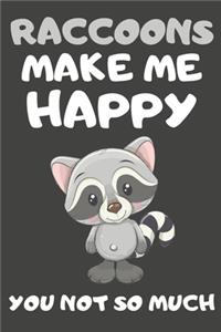 Raccoons Make Me Happy You Not So Much