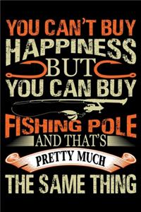 You Can't Buy Happiness But You Can Buy Fishing Pole And That's Pretty Much The Same Thing
