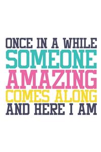 Once In A While Someone Amazing Comes Along And Here I Am Funny Notebook