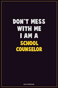 Don't Mess With Me, I Am A School Counselor