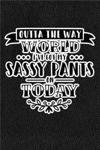 Outta The Way World I've Got My Sassy Pants On Today