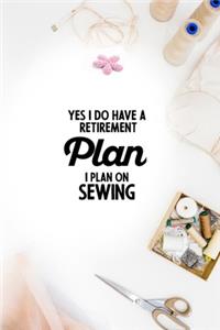 Yes I do have a Retirement Plan I plan on Sewing