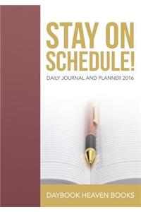 Stay On Schedule! Daily Journal and Planner 2016