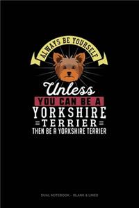 Always Be Yourself Unless You Can Be A Yorkshire Terrier Then Be A Yorkshire Terrier