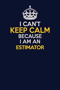 I Can't Keep Calm Because I Am An Estimator