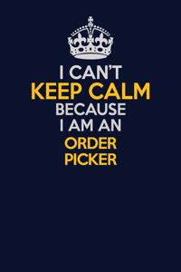 I Can't Keep Calm Because I Am An Order Picker