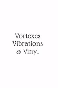 Vortexes, Vibrations, & Vinyl