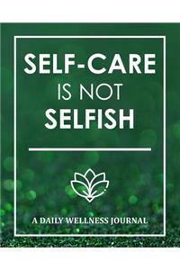 Self-Care Is Not Selfish - A Daily Wellness Journal