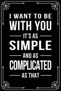 I Want to Be with You It's as Simple and as Complicated as That