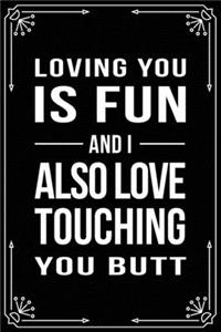 Loving You Is Fun and I Also Love Touching Your Butt