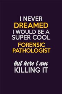 I Never Dreamed I Would Be A Super cool Forensic pathologist But Here I Am Killing It