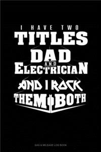 I Have Two Titles Dad And Electrician And I Rock Them Both