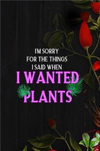 I'm Sorry For The Things I Said When I Wanted Plants