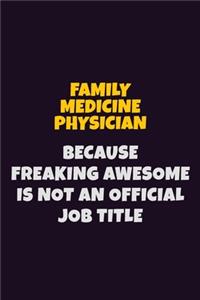 Family medicine physician, Because Freaking Awesome Is Not An Official Job Title: 6X9 Career Pride Notebook Unlined 120 pages Writing Journal