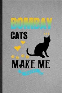Bombay Cats Make Me Happy