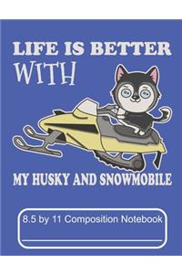 Life Is Better With My Husky And Snowmobile 8.5 by 11 Composition Notebook