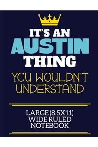 It's An Austin Thing You Wouldn't Understand Large (8.5x11) Wide Ruled Notebook: A cute book to write in for any book lovers, doodle writers and budding authors!