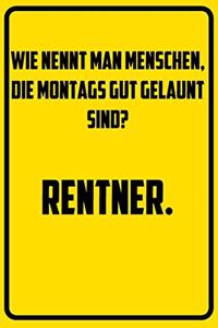 Wie nennt man Menschen, die Montags gut gelaunt sind? - Rentner.