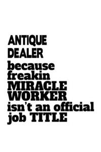 Antique Dealer Because Freakin Miracle Worker Is Not An Official Job Title