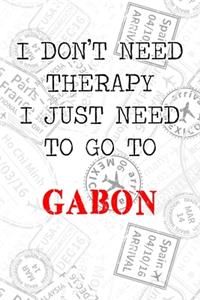 I Don't Need Therapy I Just Need To Go To Gabon