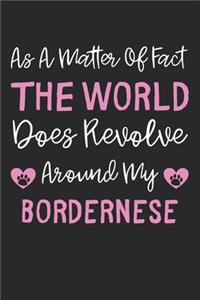 As A Matter Of Fact The World Does Revolve Around My Bordernese
