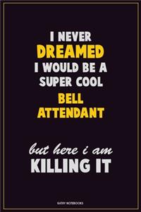 I Never Dreamed I would Be A Super Cool Bell Attendant But Here I Am Killing It