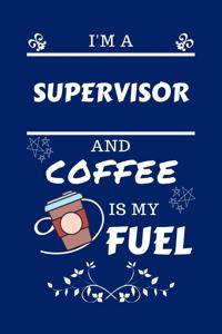 I'm A Supervisor And Coffee Is My Fuel
