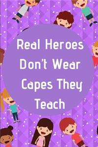 Real Heroes Don't Wear Capes They Teach