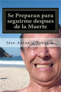 Se Preparan Para Segirme Despues de la Muerte