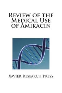 Review of the Medical Use of Amikacin