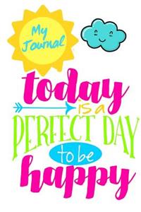 My Journal Today is a Perfect Day to be Happy