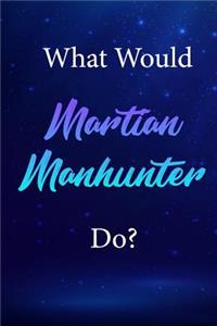 What Would Martian Manhunter Do?