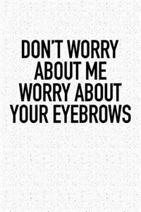 Don't Worry about Me Worry about Your Eyebrows