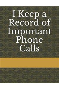 I Keep a Record of Important Phone Calls