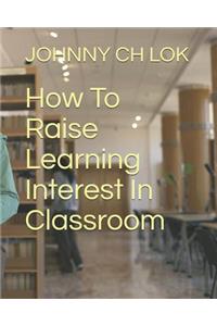How to Raise Learning Interest in Classroom