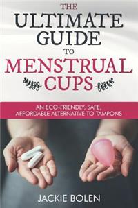 Ultimate Guide to Menstrual Cups: An Eco-Friendly, Safe, Affordable Alternative to Tampons