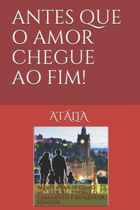 Antes Que O Amor Chegue Ao Fim!