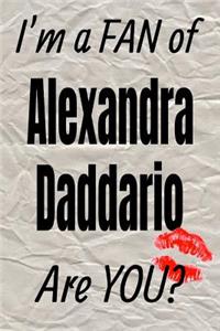I'm a Fan of Alexandra Daddario Are You? Creative Writing Lined Journal
