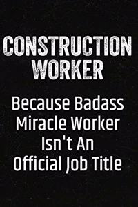 Construction Worker Because Badass Miracle Worker Isn't an Official Job Title