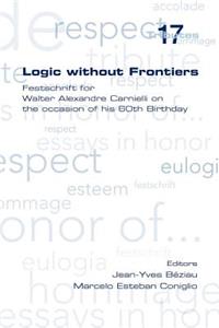 Logic Without Frontiers. Festschrift for Walter Alexandre Carnielli on the Occasion of His 60th Birthday