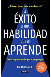 El éxito es una habilidad que se aprende: Cómo lograr todo lo que te propongas /  Success Is an Ability That Is Learned: How to Achieve All That You Decide to