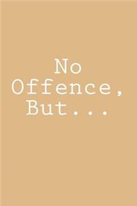 No Offence, But...