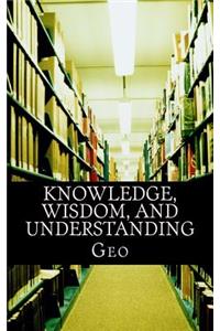 Knowledge, Wisdom, and Understanding