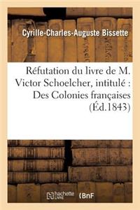 Réfutation Du Livre de M. Victor Schoelcher, Intitulé Des Colonies Françaises