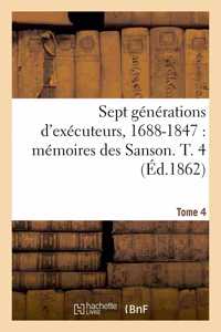 Sept Générations d'Exécuteurs, 1688-1847. Mémoires Des Sanson- Tome 4