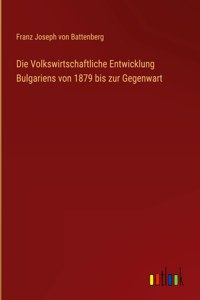 Die Volkswirtschaftliche Entwicklung Bulgariens von 1879 bis zur Gegenwart