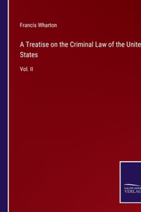 Treatise on the Criminal Law of the United States: Vol. II