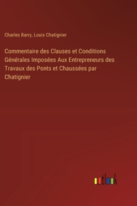 Commentaire des Clauses et Conditions Générales Imposées Aux Entrepreneurs des Travaux des Ponts et Chaussées par Chatignier